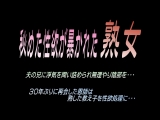 秘めた性欲が暴かれた熟女 夫の兄に浮気を問い詰められ無理やり陰部を&hellip; 30年ぶりに再会した恩師は熟した教え子を性欲処理に&hellip;